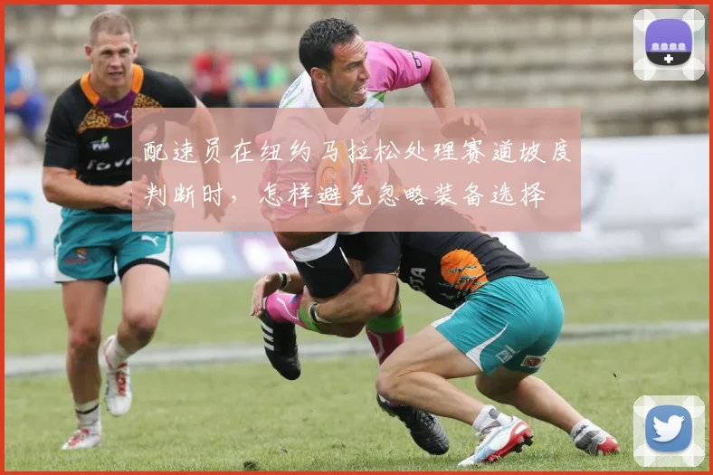 配速员在纽约马拉松处理赛道坡度判断时，怎样避免忽略装备选择