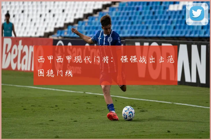 西甲西甲现代门将:强强战出击范围稳门线